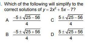 Which of the following will simplify to the

correct solutions of y = 2x2 + 5x - 7?
-5+ 25 - 56 52