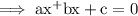 \rm\implies ax^+bx+c=0