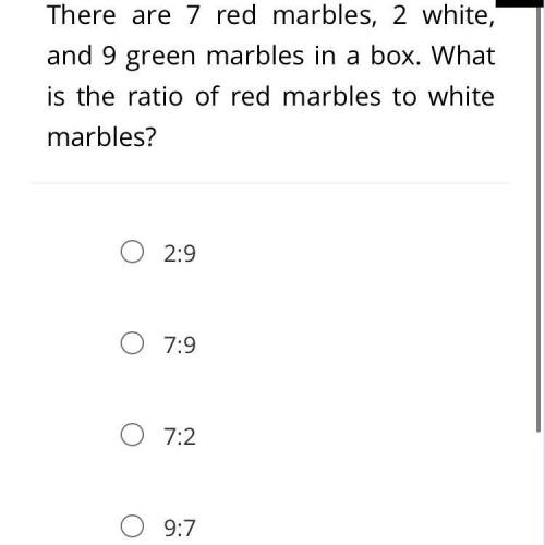 There are 7 red marbles, 2 white, and 9 green marbles in a box. What is the ratio of red marbles to