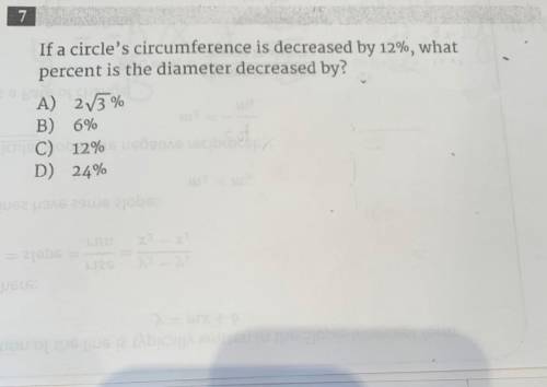 If a circle’s circumference is decreased by12% what percent is the diameter decreased by?

A) 2√3