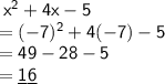 \sf \:  {x}^{2}  + 4x - 5 \\ \sf = ( - 7) ^{2}  + 4( - 7) - 5 \\\sf  = 49 - 28 - 5 \\ \sf =\underline 1\underline6