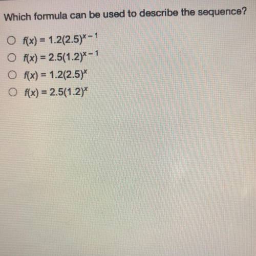 Which formula can be used to describe the sequence?

Of(x) = 1.2(2.5) - 1
Of(x) = 2.5(1.2) - 1
O f
