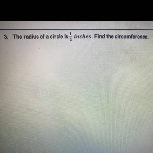 The radius of the circle is 1/2 inches. Find the circumference