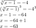 \sqrt[3]{x - 1}  =  - 4 \\  {( \sqrt[3]{x - 1} )}^{3}  =  { - 4}^{3}  \\ x - 1 =  - 64 \\ x =  - 64 + 1 \\ x =  - 63