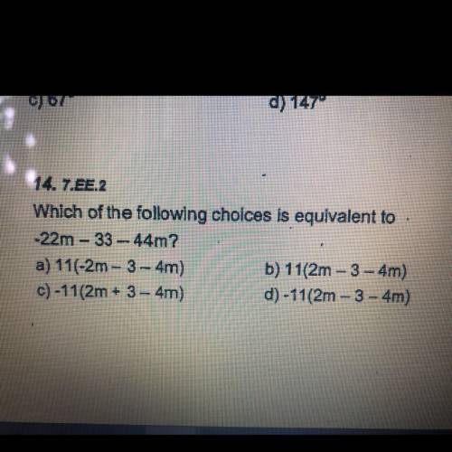 Which of the following

choices is equivalent to
-22m - 33 - 44m? Pls no links 
a) 11(-2m- 3 - 4m)