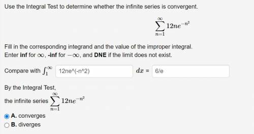 Use the Integral Test to determine whether the infinite series is convergent.

∑n=1∞12ne−n2
Fill i