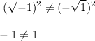 \displaystyle\ (\sqrt{-1})^2 \neq(- \sqrt{1} )^2 \\\\-1\neq 1