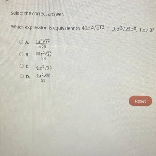 Select the correct answer.
Which expression is equivalent to 40x^2√x^12÷10x^2√29x^8, if x ≠0?