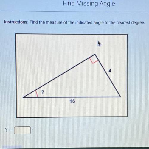 Instructions: Find the measure of the indicated angle to the nearest degree.
4
?
16