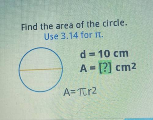 Find the area of the circle. Use 3.14 for it. E d = 10 cm A = [?] cm2 A=7tr2​
