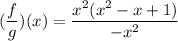 \displaystyle (\frac{f}{g})(x) = \frac{x^2(x^2 - x + 1)}{-x^2}