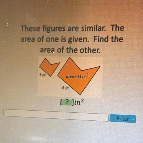 These figures are similar. The
area of one is given. Find the
area of the other.
3 in