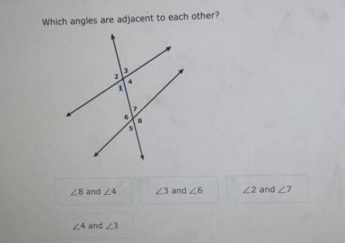 Which angles are adjacent to each other?

Angle 8 and Angle 4Angle 3 and Angle 6Angle 2 and Angle