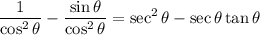 \displaystyle \frac{1}{\cos^2\theta} -\frac{\sin\theta}{\cos^2\theta} = \sec^2\theta - \sec\theta\tan\theta
