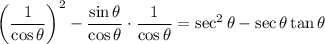 \displaystyle \left(\frac{1}{\cos\theta}\right)^2-\frac{\sin\theta}{\cos\theta}\cdot \frac{1}{\cos\theta}=\sec^2\theta - \sec\theta \tan\theta