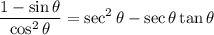 \displaystyle \displaystyle \frac{1-\sin\theta}{\cos^2\theta} = \sec^2\theta - \sec\theta \tan\theta