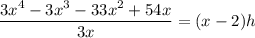 \displaystyle \frac{3x^4-3x^3-33x^2+54x}{3x}=(x-2)h