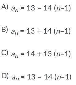 Please help What's the rule that represents the sequence 13, 27, 41, 55, ...?
Answers Below: