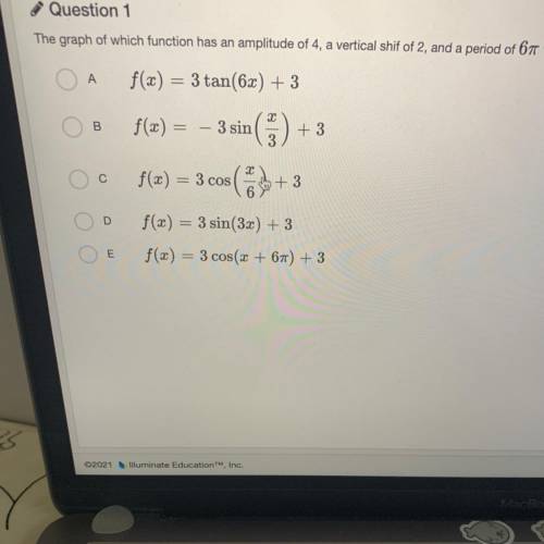 PLEASE HELP MY LAST TEST

The graph of which function has an amplitude of 4, a vertical shif of 2,