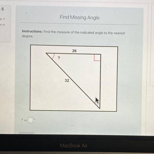 Instructions: Find the measure of the indicated angle to the nearest

degree.
26
?
32
? =