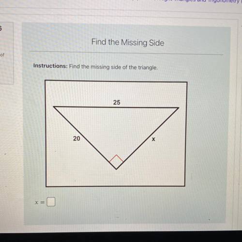Instructions: Find the missing side of the triangle.
25
20
х
X =
