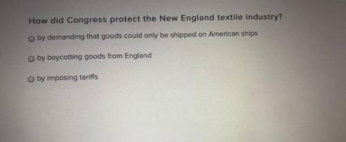 How did congress protect to New England textile industry ? ( help please) no links aloud