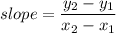 slope=\displaystyle \frac{y_2-y_1}{x_2-x_1}