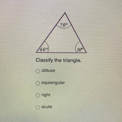 Classify the triangle.
obtuse
equiangular
right
acute