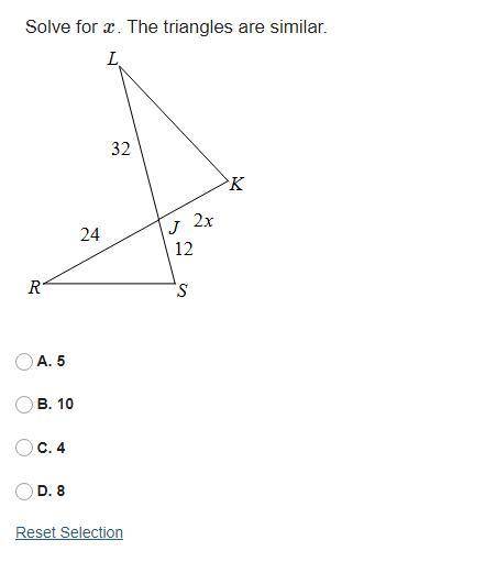 Solve for x. The triangles are similar.
A. 5
B. 10
C. 4
D. 8