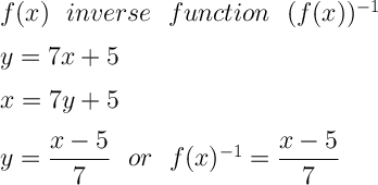 \Large \boldsymbol{} f(x)  \ \ inverse  \ \  function    \ \ (f(x))^{-1} \\\\ y=7x+5 \\\\x=7y+5 \\\\ y=\dfrac{x-5}{7}  \ \  or \  \  f(x)^{-1}= \dfrac{x-5}{7}