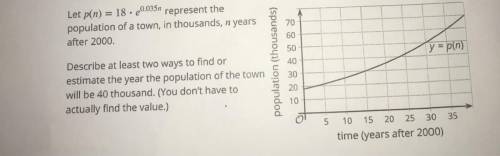 Help fast!

Describe at least two ways to find or
estimate the year the population of the town
wil