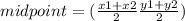 midpoint = ( \frac{x1 + x2}{2}  \frac{y1 + y2}{2} )