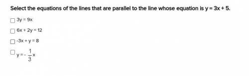 Select the equations of the lines that are parallel to the line whose equation is y = 3x + 5.