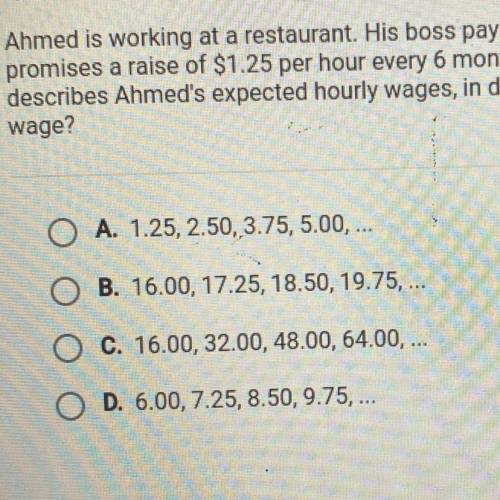 HELPPP HELP PLS PRONTO ASAP

Ahmed is working at a restaurant. His boss pays him $16.00 per hour a