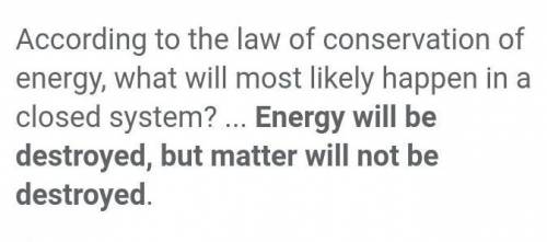 According to the law of conservation of energy, what will most likely happen in a closed system?