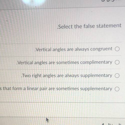 Select the false statement

A. Vertical angles are always congruent 
B.Vertical angles are sometim