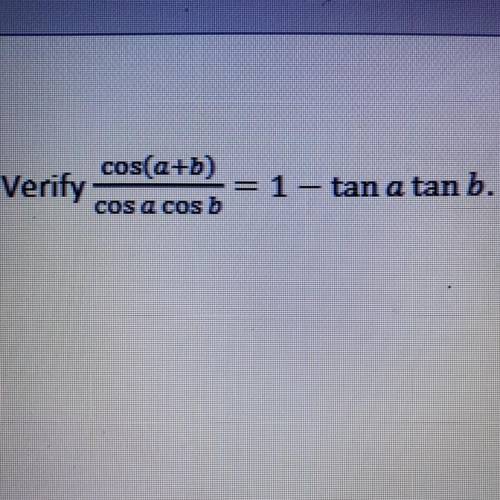 Verify cos(a+b)/cos(a) cos(b) =1-tan(a) tan(b)