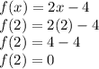 f(x)=2x-4\\f(2)=2(2)-4\\f(2)=4-4\\f(2)=0