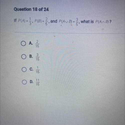 If P(A)=3

P(B)
=
NIL
and P(AUB) = what is P(An B)?
5'
A. 2
15
B.
3
15
c.
15
D.
11
15