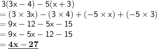 \sf \: 3(3x - 4) - 5(x + 3) \\ \sf =( 3 \times 3x) - (3 \times 4)  + (  - 5 \times x) +(  - 5 \times 3 ) \\  \sf = 9x - 12 - 5x - 15 \\  \sf = 9x - 5x - 12 - 15 \\  =  \underline{ \bf  4x - 27}