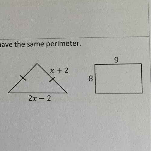 The isosceles triangle and rectangle have the same perimeter find the value of x