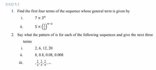 SAQ 5.1

1. Find the first four terms of the sequence whose general term is given by
i.
ii.
7 x 3