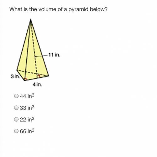 What is the volume of a pyramid below?
44 in^3
33in^3
22in^3
66in^3