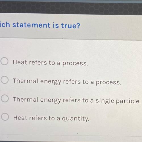 Which statement is true?

1. Heat refers to a process.
2. Thermal energy refers to a process.
3. T