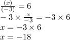 \frac{(x)}{ (- 3)}  =6 \\ - 3 \times  \frac{x}{ - 3}  =  - 3 \times 6 \\ x =  - 3 \times 6 \\ x =  - 18