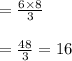 =  \frac{6 \times 8}{3}  \\  \\  =  \frac{48}{3}  =1 6