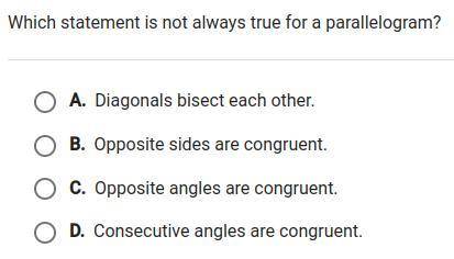 HELP ASAP Which statement is not always true for a parallelogram?