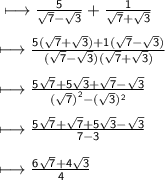 \\ \sf\longmapsto  \frac{5}{ \sqrt{7}  -  \sqrt{3} }  +  \frac{1}{ \sqrt{7}  +  \sqrt{3} }  \\ \\ \sf\longmapsto  \frac{5( \sqrt{7}  +  \sqrt{3} ) + 1 (\sqrt{7}  -  \sqrt{3} )}{( \sqrt{7}  -  \sqrt{3} )( \sqrt{7}  +  \sqrt{3} )}  \\ \\ \sf\longmapsto  \frac{5 \sqrt{7}  + 5 \sqrt{3} +  \sqrt{7} -  \sqrt{3}   }{( { \sqrt{7} )}^{2}  - ( \sqrt{3}) {}^{2}  }  \\ \\ \sf\longmapsto  \frac{5 \sqrt{7}  +  \sqrt{7}  + 5 \sqrt{3}  -  \sqrt{3} }{7 - 3}  \\ \\ \sf\longmapsto  \frac{6 \sqrt{7} + 4 \sqrt{3}  }{4}