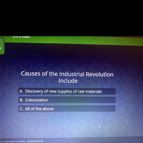 Causes of the industrial revolution include?

A. Discovery of new supplies of raw materials
B. Col