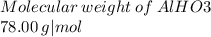Molecular \: weight \: of \: AlHO3\:  \\ 78.00 \: g| mol